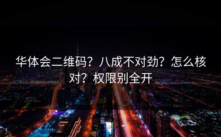 华体会二维码？八成不对劲？怎么核对？权限别全开
