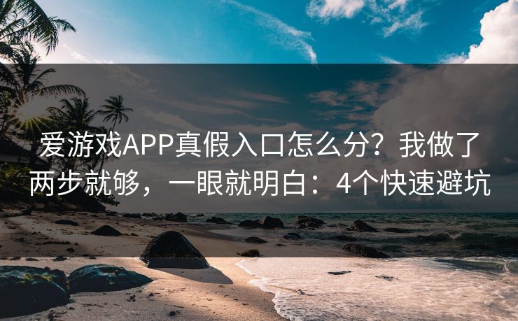 爱游戏APP真假入口怎么分?我做了两步就够,一眼就明白:4个快速避坑 爱游戏APP真假入口怎么分?我做了两步就够,一眼就明白:4个快速避坑
