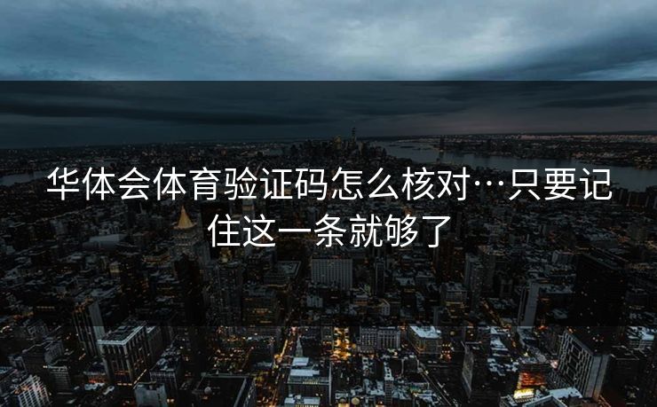 华体会体育验证码怎么核对…只要记住这一条就够了